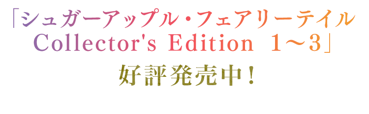 「シュガーアップル・フェアリーテイル Collector's Edition 1~3」好評発売中！