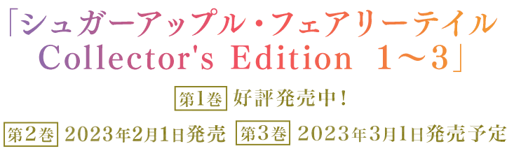 「シュガーアップル・フェアリーテイル　Collector's Edition １〜３」1 巻：2022年12月28日発売　2 巻：2023年2月1日発売　3 巻：2023年3月1日発売